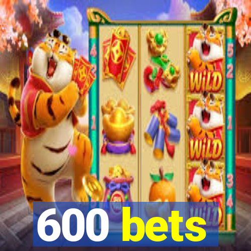 600 bets